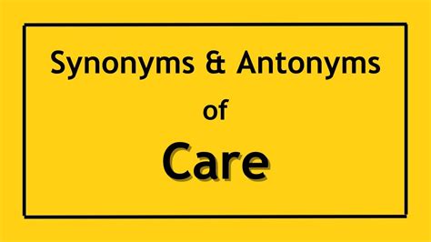 CARE: 6268 Synonyms and 985 Antonyms .